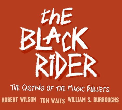 The poster for 'The Black Rider: The Casting of the Magic Bullets' featuring bold, stylized text in white and red, names of key collaborators Robert Wilson, Tom Waits, and William S. Burroughs.